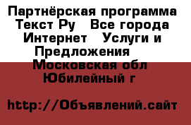 Партнёрская программа Текст Ру - Все города Интернет » Услуги и Предложения   . Московская обл.,Юбилейный г.